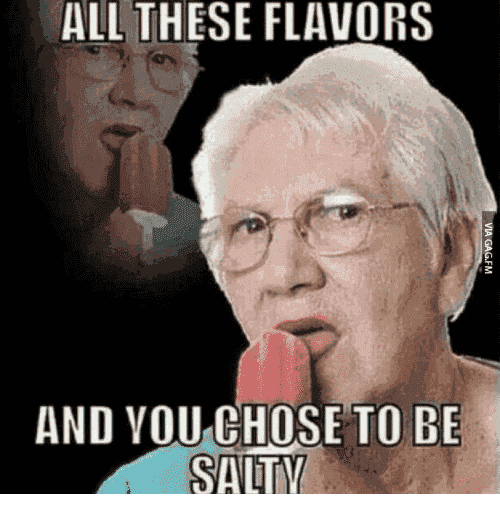 all-these-flavors-and-you-chose-to-be-salty-5626072.png