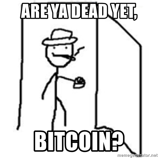 are-ya-dead-yet-bitcoin.jpg