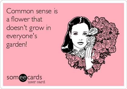 common-sense-is-a-flower-that-doesnt-grow-in-everyones-garden-9f2a3.png