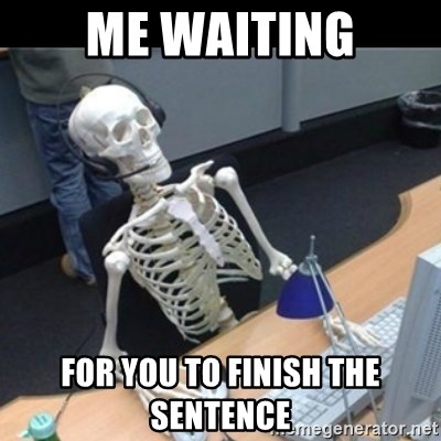 me-waiting-for-you-to-finish-the-sentence.jpg
