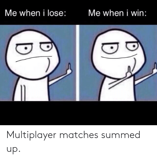 me-when-i-lose-me-when-i-win-multiplayer-matches-67146582.png