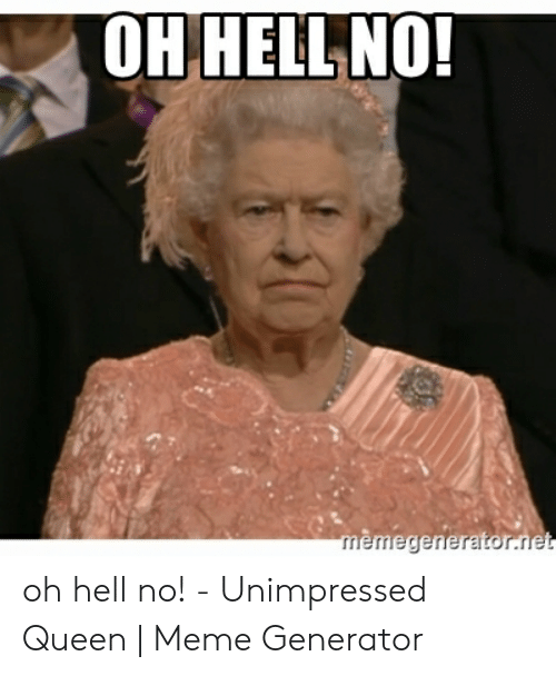 oh-hell-no-mèmegenerator-net-oh-hell-no-unimpressed-queen-52691055.png