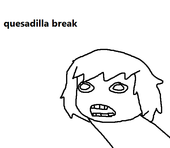 quesadilla break.png