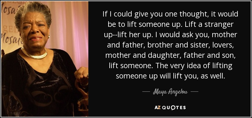 quote-if-i-could-give-you-one-thought-it-would-be-to-lift-someone-up-lift-a-stranger-up-lift-m...jpg
